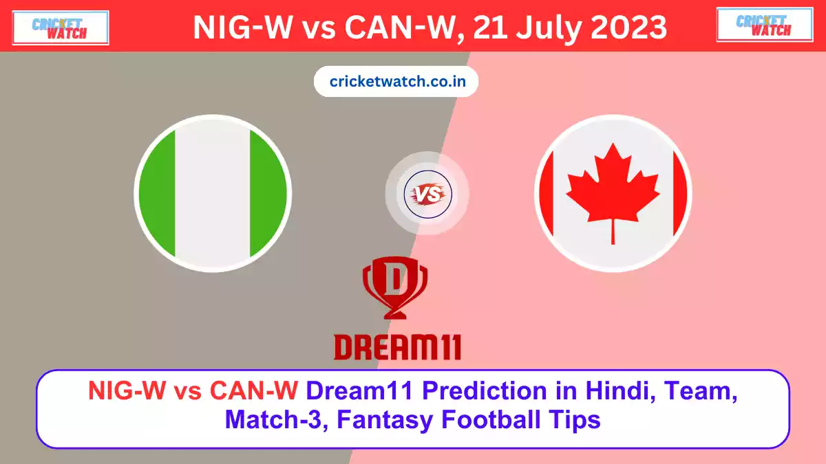 NIG-W vs CAN_-W Dream11 Prediction in Hindi, Team, Match-3, Fantasy Football Tips