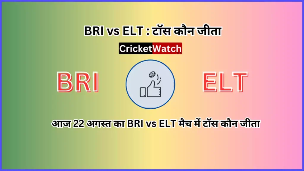 Aaj 22 Aug BRI vs ELT Match Toss Kon Jeeta आज 22 अगस्त BRI vs ELT मैच में टॉस कौन जीता