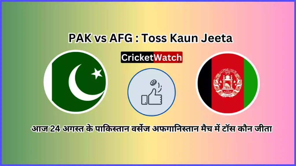Aaj 24 Aug PAK vs AFG Match Toss Kon Jeeta आज 24 अगस्त पाकिस्तान वर्सेज अफगानिस्तान मैच में टॉस कौन जीता