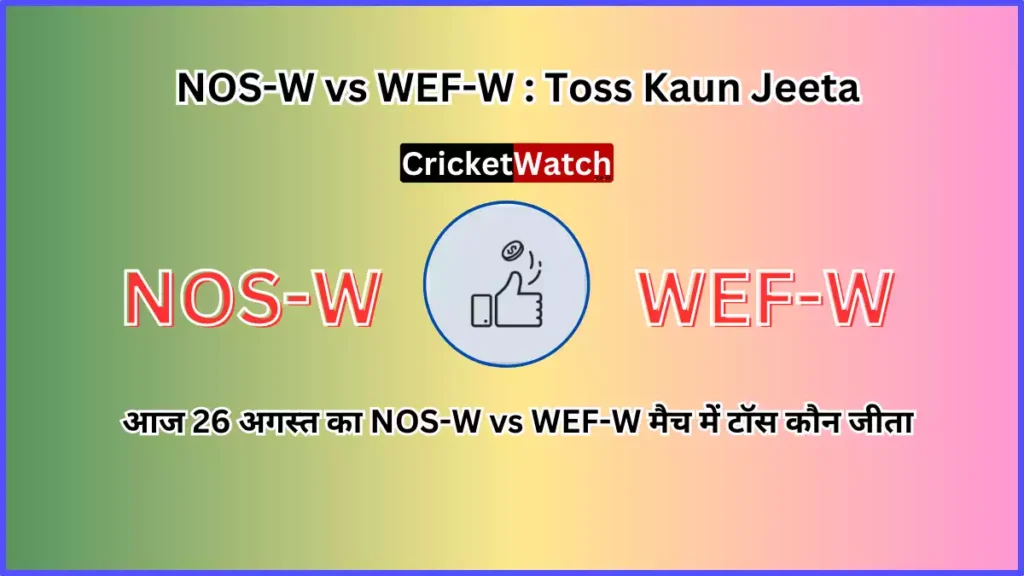 Aaj 26 Aug NOS-W vs WEF-W Match Toss Kon Jeeta आज 26 अगस्त का NOS-W vs WEF-W मैच में टॉस कौन जीता
