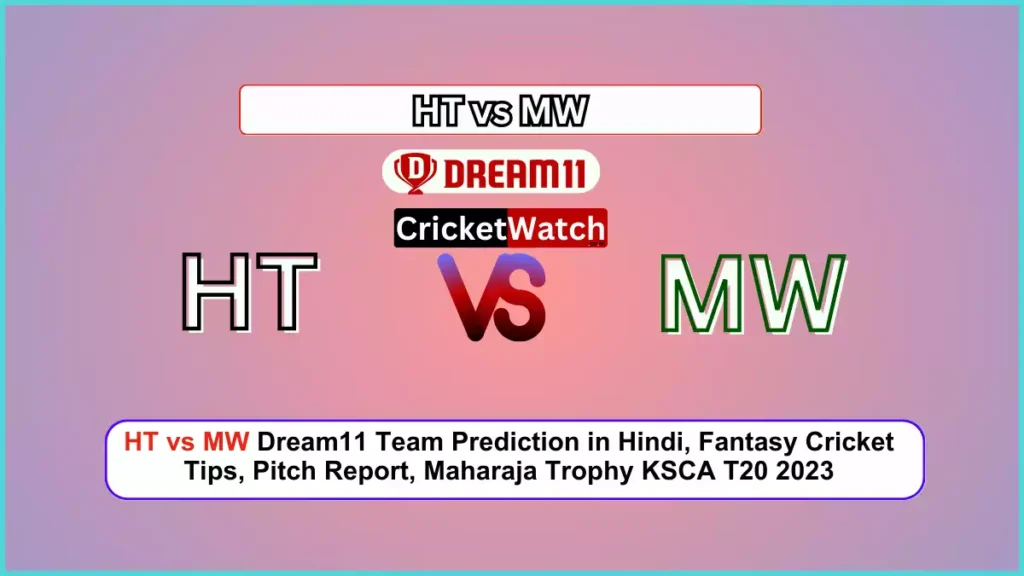 HT vs MW Dream11 Team Prediction in Hindi, Fantasy Cricket Tips, Pitch Report, Maharaja Trophy KSCA T20 2023
