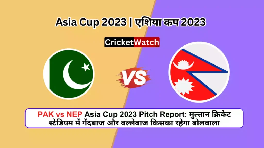 PAK vs NEP Asia Cup 2023 Pitch Report मुल्तान क्रिकेट स्टेडियम में गेंदबाज और बल्लेबाज किसका रहेगा बोलबाला