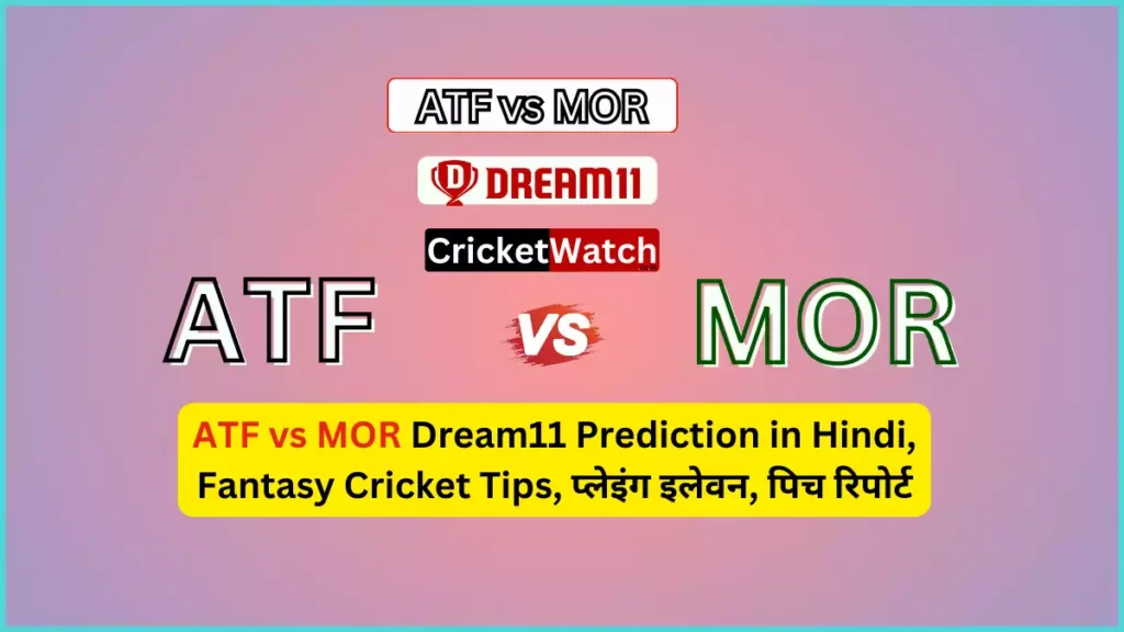 ATF vs MOR Dream11 Prediction in Hindi, Fantasy Cricket Tips, प्लेइंग इलेवन, पिच रिपोर्ट, Dream11 Team, इंजरी अपडेट – Minor League Cricket T20_1