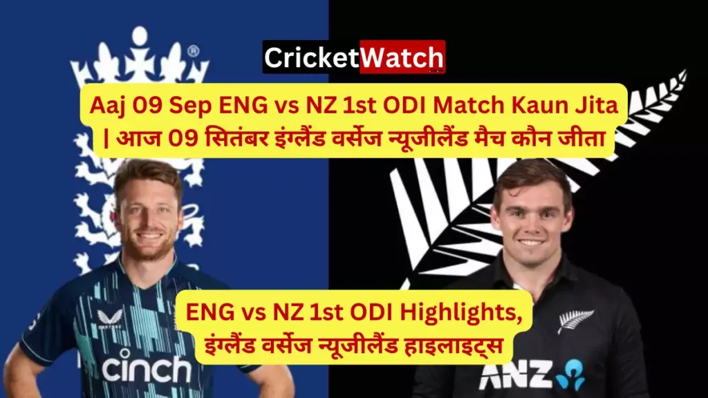 Aaj 09 Sep ENG vs NZ 1st ODI Match Kaun Jita आज 09 सितंबर इंग्लैंड वर्सेज न्यूजीलैंड मैच कौन जीता