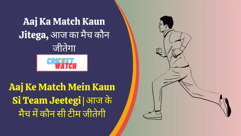 Aaj Ka Match Kaun Jitega, आज का मैच कौन जीतेगा (भविष्यवाणी)