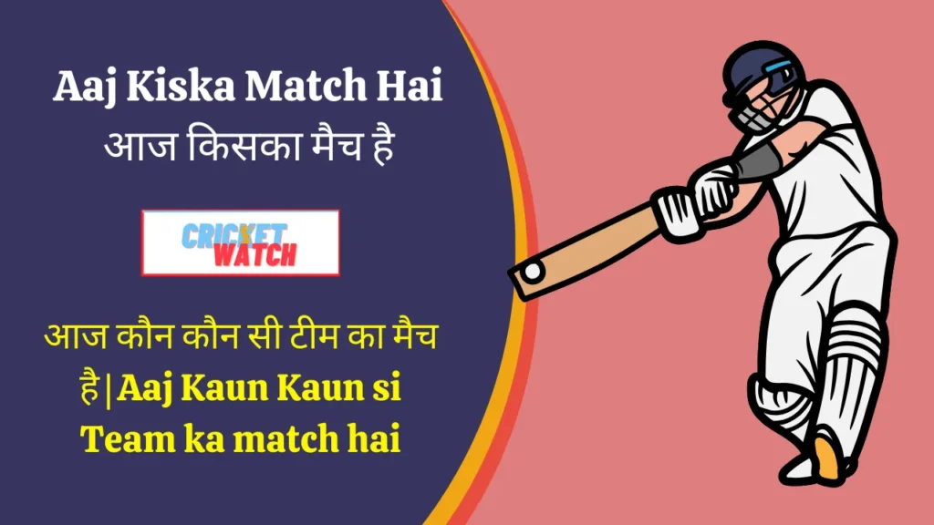 Aaj Kiska Match Hai आज किसका मैच है