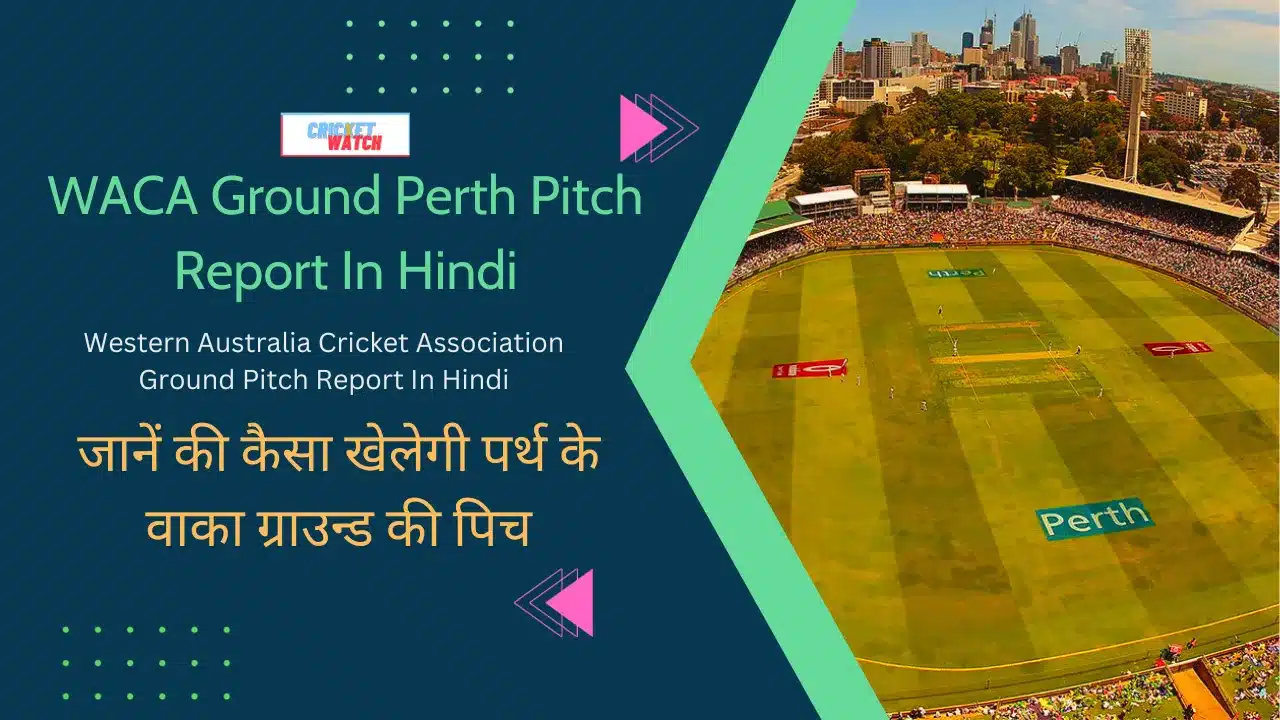 WACA Ground Perth Pitch Report In Hindi, आंकड़ों और रिकॉर्ड्स की मदद से