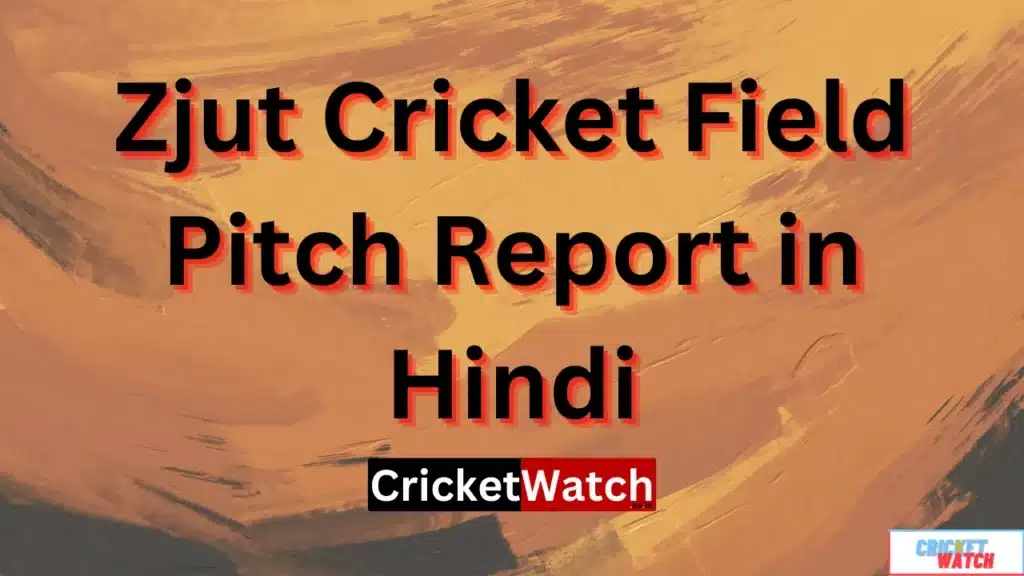Zjut Cricket Field Pitch Report in Hindi