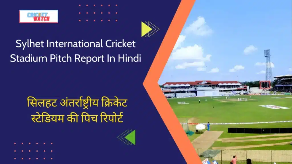 Sylhet International Cricket Stadium Pitch Report In Hindi, सिलहट अंतर्राष्ट्रीय क्रिकेट स्टेडियम की पिच रिपोर्ट