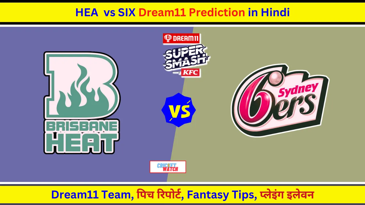 BBL 2023-24: HEA Vs SIX Dream11 Team, प्लेइंग इलेवन, इंजरी अपडेट, Team ...