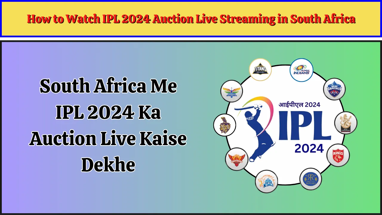 How to Watch IPL 2024 Auction Live Streaming in South Africa, South Africa Me IPL 2024 Ka Auction Live Kaise Dekhe