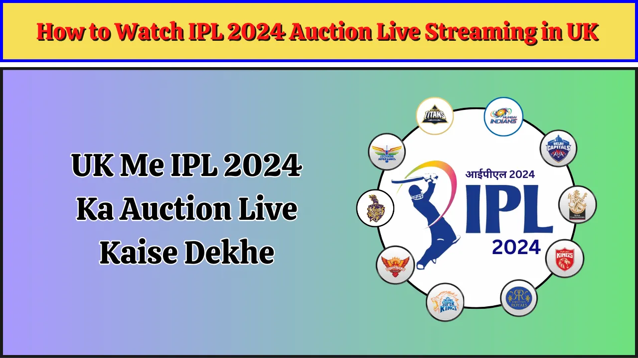 How to Watch IPL 2024 Auction Live Streaming in UK, UK Me IPL 2024 Ka Auction Live Kaise Dekhe