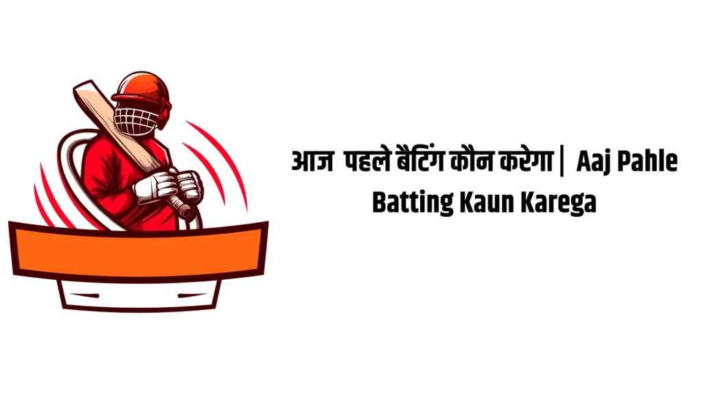 आज पहले बैटिंग कौन करेगा Aaj Pahle Batting Kaun Karega आज पहले बैटिंग कौन करेगा Aaj Pahle Batting Kaun Karega