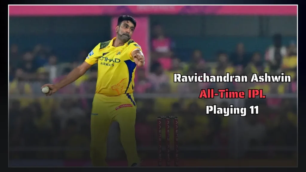 Ravichandran Ashwin All Time IPL Playing 11 Ravichandran Ashwin All-Time IPL Playing 11