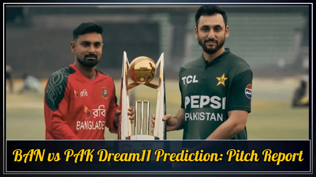 BAN vs PAK Dream11 Prediction Pitch Report BAN vs PAK Dream11 Prediction Pitch Report