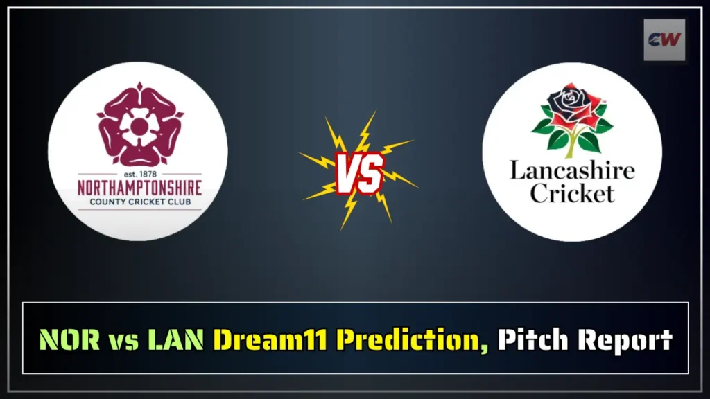 NOR vs LAN Dream11 Prediction Pitch Report NOR vs LAN Dream11 Prediction, Pitch Report