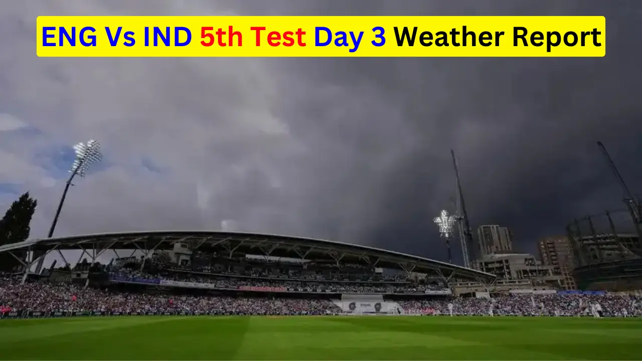 ENG Vs IND 5th Test Day 3 Weather Report ENG Vs IND 5th Test Day 3 Weather Report